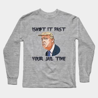 isn't-it past your jail time Long Sleeve T-Shirt